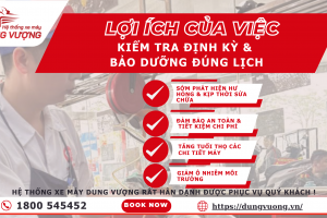 LỢI ÍCH CỦA VIỆC KIỂM TRA ĐỊNH KỲ, BẢO DƯỠNG ĐÚNG LỊCH